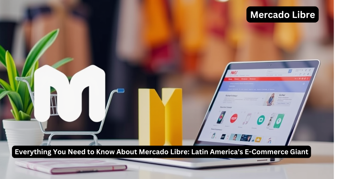 You are currently viewing Everything You Need to Know About Mercado Libre: Latin America’s E-Commerce Giant